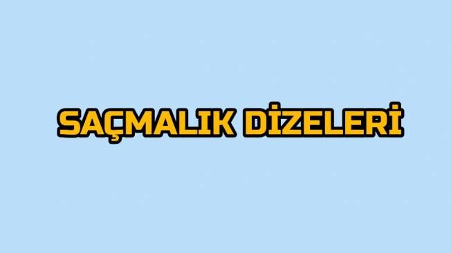 SAÇMALIK DİZELERİ