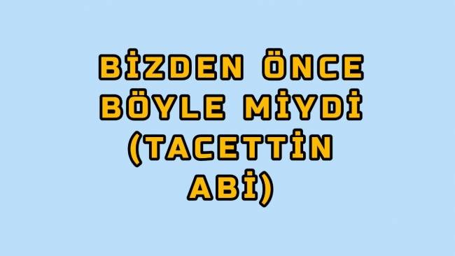 BİZDEN ÖNCE BÖYLE MİYDİ