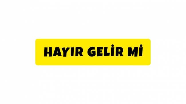 HAYIR GELİR Mİ